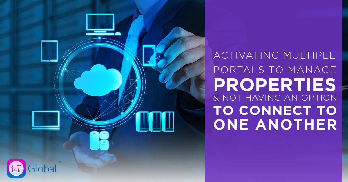 Activating Multiple Portals To Manage Properties & Not Having An Option To Connect To One Another - i4T Global