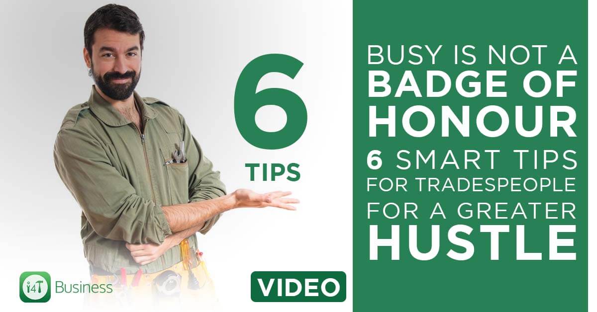 Busy is not a Badge of Honour, 6 Smart Tips for Tradespeople for a Greater Hustle - i4T Global