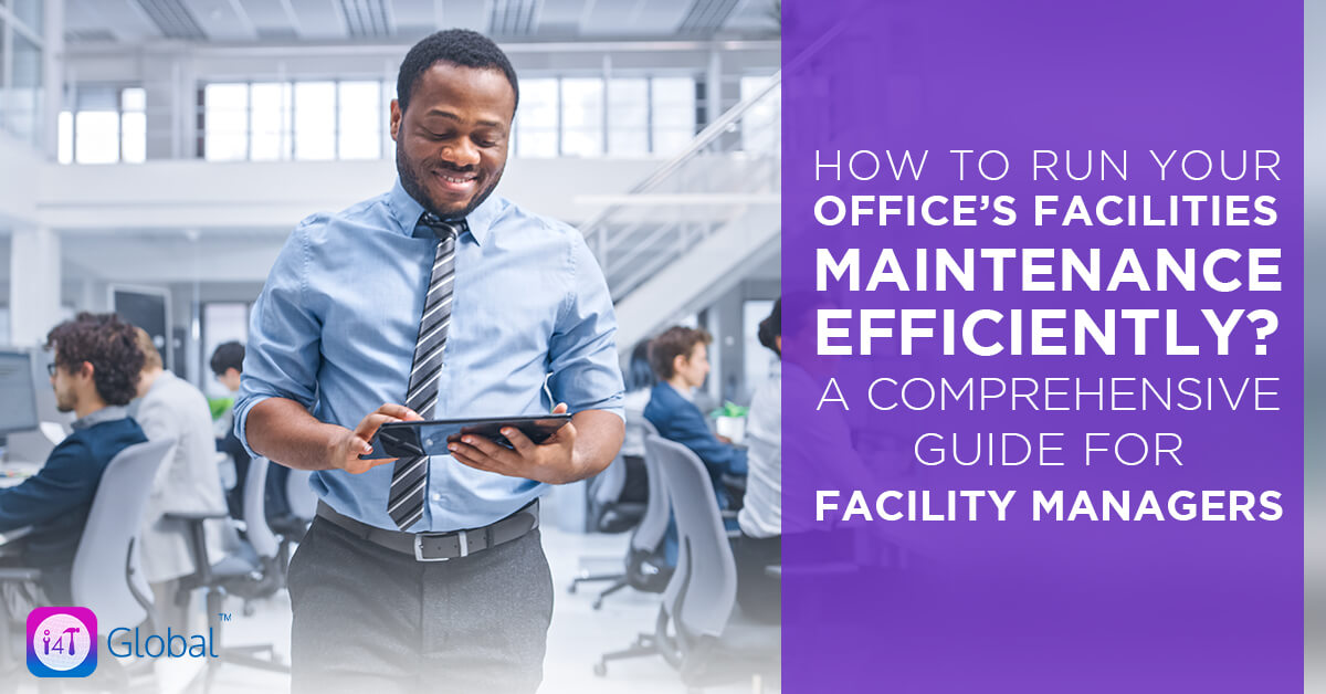 How To Run Your Office’s Facilities Maintenance Efficiently . A Comprehensive Guide For Facility Managers - i4T Global