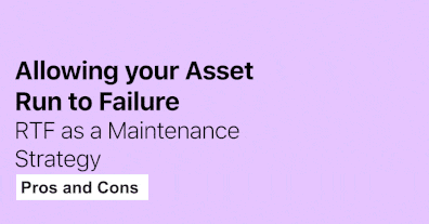 Allowing your Asset Run to Failure: Pros and Cons of RTF as a Maintenance Strategy
