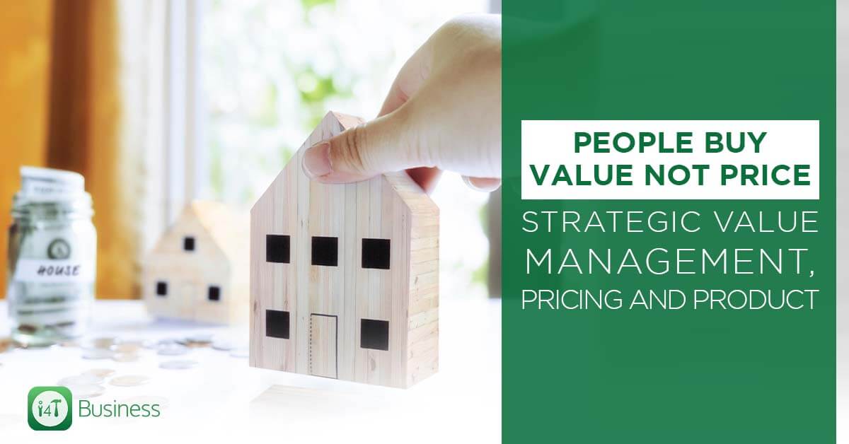 People Buy Value NOT Price- Strategic Value Management, Pricing and Product - i4T Global