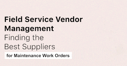 Field Service Vendor Management – Finding the Best Suppliers for Maintenance Work Orders
